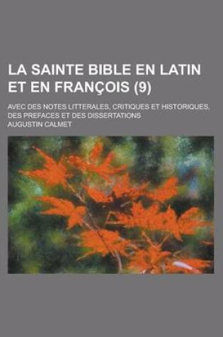 Cover of La Sainte Bible En Latin Et En Francois; Avec Des Notes Litterales, Critiques Et Historiques, Des Prefaces Et Des Dissertations (9 )