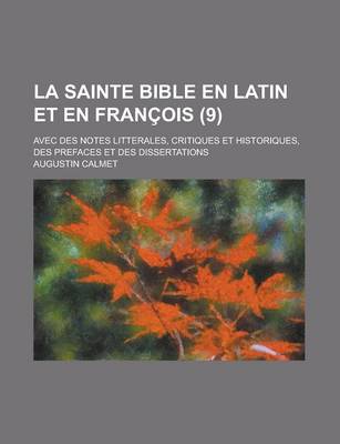 Book cover for La Sainte Bible En Latin Et En Francois; Avec Des Notes Litterales, Critiques Et Historiques, Des Prefaces Et Des Dissertations (9 )