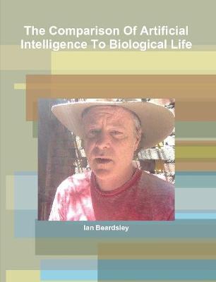 Book cover for The Comparison Of Artificial Intelligence To Biological Life