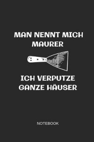 Cover of Man Nennt Mich Maurer Ich Verputze Ganze Hauser Notebook
