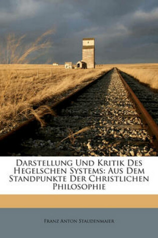 Cover of Darstellung Und Kritik Des Hegelschen Systems. Aus Dem Standpunkte Der Christlichen Philosophie