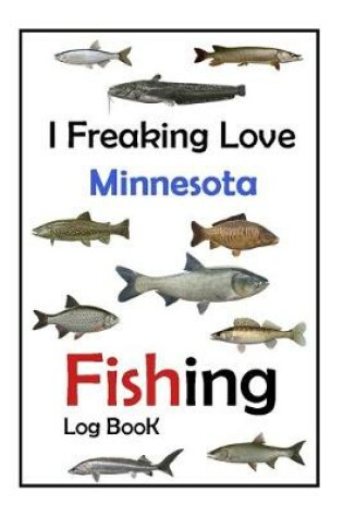 Cover of I Freaking Love Minnesota Fishing Log Book -