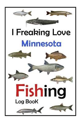 Book cover for I Freaking Love Minnesota Fishing Log Book -