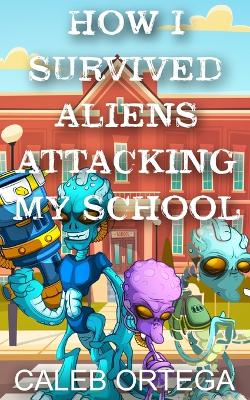 Book cover for How I survived aliens attacking my school