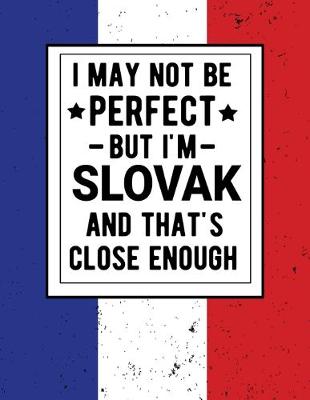 Book cover for I May Not Be Perfect But I'm Slovak And That's Close Enough
