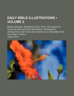 Book cover for Daily Bible Illustrations (Volume 2); Being Original Readings for a Year, on Subjects from Sacred History, Biography, Goegraphy, Antiquities, and Theology, Especially Designed for the Family Circle