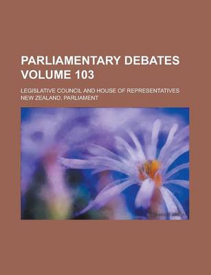 Book cover for Parliamentary Debates; Legislative Council and House of Representatives Volume 103