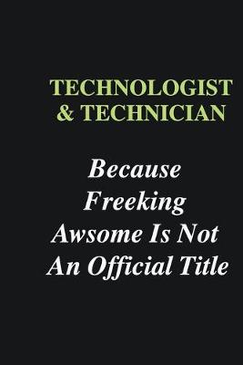 Book cover for Technologist & Technician Because Freeking Awsome is Not An Official Title