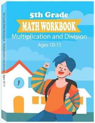 Book cover for 5th Grade Math Workbook - Multiplication and Division - Ages 10-11