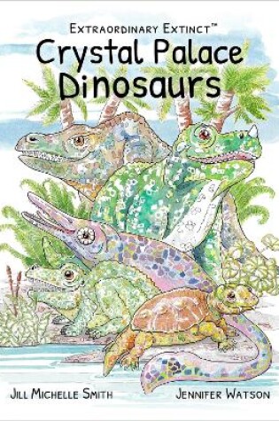 Cover of Extraordinary Extinct (TM) Crystal Palace Dinosaurs