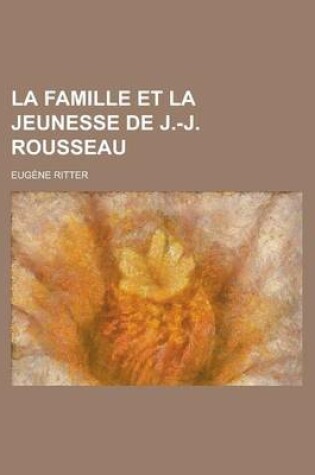 Cover of La Famille Et La Jeunesse de J.-J. Rousseau