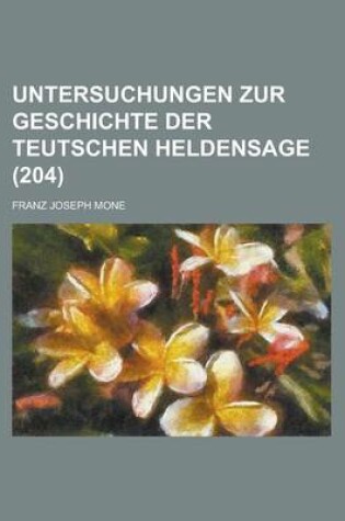 Cover of Untersuchungen Zur Geschichte Der Teutschen Heldensage (204)