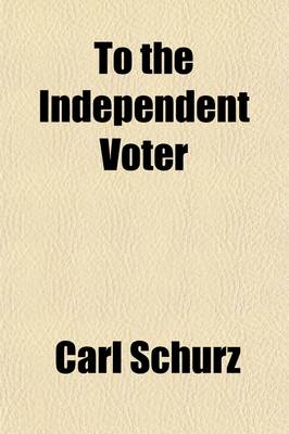 Book cover for To the Independent Voter; An Open Letter