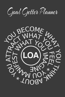 Book cover for Goal Getter Planner You Become What You Think About, You Attract What You Feel, You Manifest What You Imagine LOA