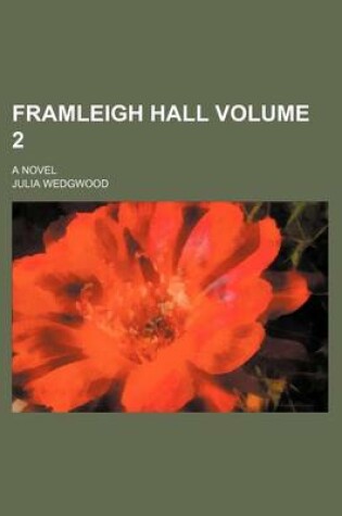 Cover of Framleigh Hall Volume 2; A Novel