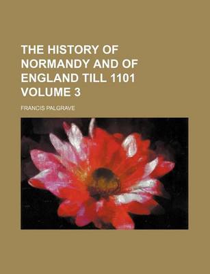 Book cover for The History of Normandy and of England Till 1101 Volume 3