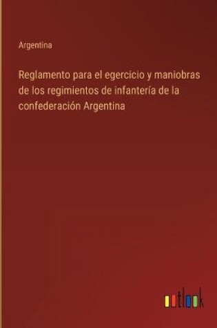 Cover of Reglamento para el egercicio y maniobras de los regimientos de infantería de la confederación Argentina