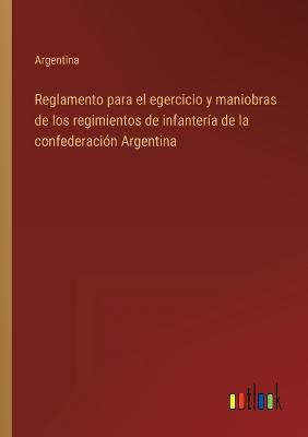 Book cover for Reglamento para el egercicio y maniobras de los regimientos de infantería de la confederación Argentina