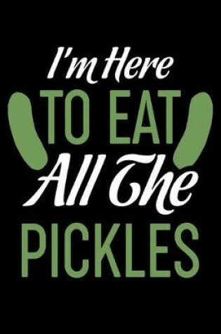 Cover of I'm Here To Eat All The Pickles