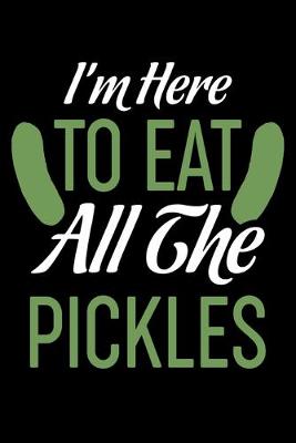 Book cover for I'm Here To Eat All The Pickles