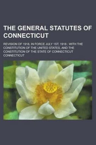 Cover of The General Statutes of Connecticut; Revision of 1918, in Force July 1st, 1918