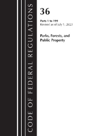 Cover of Code of Federal Regulations, Title 36 Parks, Forests, and Public Property 1-199, 2023