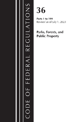 Book cover for Code of Federal Regulations, Title 36 Parks, Forests, and Public Property 1-199, 2023