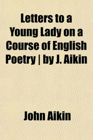 Cover of Letters to a Young Lady on a Course of English Poetry - By J. Aikin