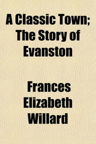 Cover of A Classic Town; The Story of Evanston