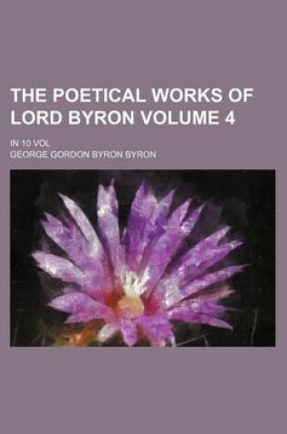 Cover of The Poetical Works of Lord Byron Volume 4; In 10 Vol