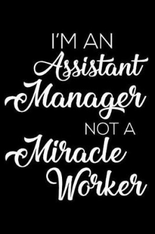 Cover of I'm an Assistant Manager Not a Miracle Worker