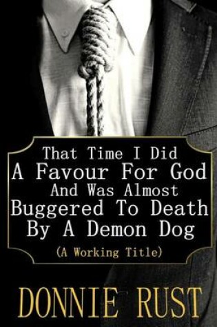 Cover of That Time I Did A Favour For God And Was Almost Buggered To Death By A Demon Dog