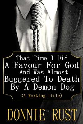 Book cover for That Time I Did A Favour For God And Was Almost Buggered To Death By A Demon Dog