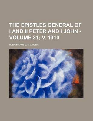 Book cover for The Epistles General of I and II Peter and I John (Volume 31; V. 1910)