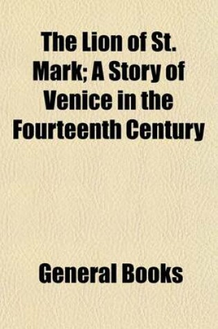 Cover of The Lion of St. Mark; A Story of Venice in the Fourteenth Century
