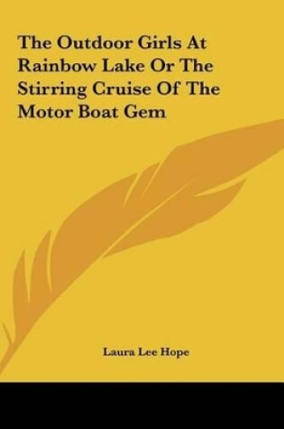 Cover of The Outdoor Girls at Rainbow Lake or the Stirring Cruise of the Outdoor Girls at Rainbow Lake or the Stirring Cruise of the Motor Boat Gem the Motor B