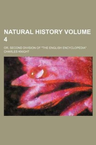 Cover of Natural History Volume 4; Or, Second Division of the English Encyclopedia