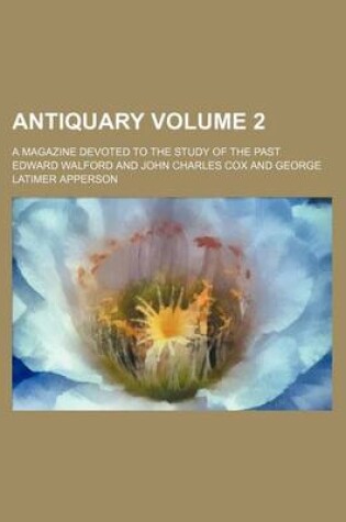 Cover of Antiquary Volume 2; A Magazine Devoted to the Study of the Past