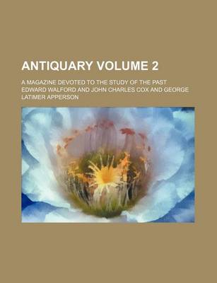 Book cover for Antiquary Volume 2; A Magazine Devoted to the Study of the Past