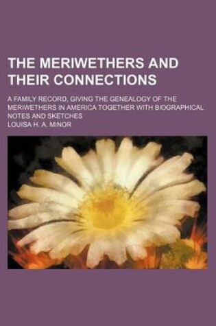 Cover of The Meriwethers and Their Connections; A Family Record, Giving the Genealogy of the Meriwethers in America Together with Biographical Notes and Sketches