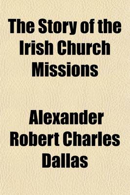 Book cover for The Story of the Irish Church Missions; An Account of the Providential Preparation Which Led to the Establishment of the Society for Irish Church Missions to the Roman Catholics in 1849. Part I. Volume 1