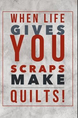 Book cover for When Life Gives You Scraps Make Quilts