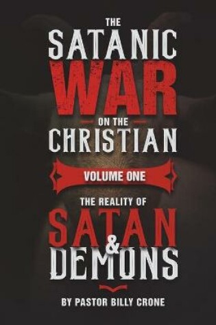 Cover of The Satanic War on the Christian Vol.1 The Reality of Satan & Demons