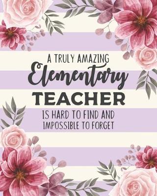 Book cover for A Truly Amazing Elementary Teacher Is Hard To Find And Impossible To Forget