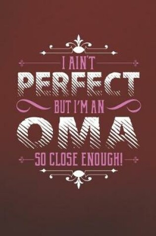 Cover of I Ain't Perfect But I'm An Oma So Close Enough!
