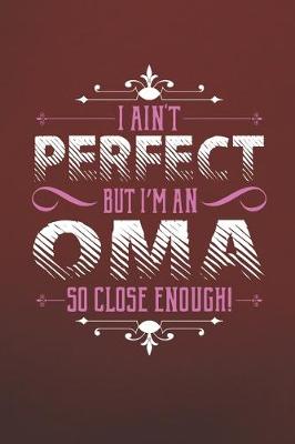 Book cover for I Ain't Perfect But I'm An Oma So Close Enough!