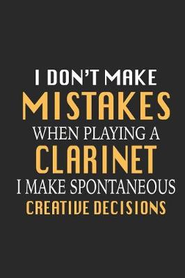 Book cover for I Don't Make Mistakes When Playing a Clarinet I Make Spontaneous Creative Decisions