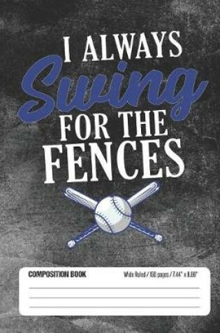 Cover of I Always Swing For The Fences Composition Book Wide Ruled