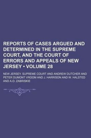 Cover of Reports of Cases Argued and Determined in the Supreme Court, and the Court of Errors and Appeals of New Jersey (Volume 28 )