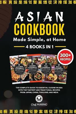 Book cover for ASIAN COOKBOOK Made Simple, at Home 4 Books in 1 The Complete Guide to Essential Cusine in Asia with the Tastiest and Traditional Recipes from Japan, China, Thailand, and India